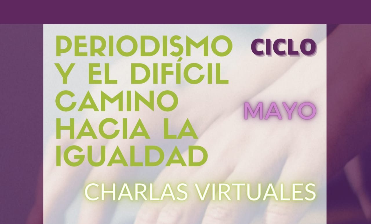Charlas virtuales 'Periodismo y el difícil camino hacia la igualdad'