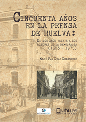 Portada de Cincuenta años en la prensa de Huelva: de los años veinte a los albores de la democracia (1923 – 1975)