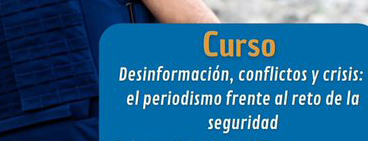 Jornada 'Desinformación, conflicto y crisis: El periodismo frente al reto de la seguridad'