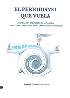 Portada de El periodismo que vuela. Drones, 3D, Smartphones y robots, tecnologías emergentes para la profesión periodística