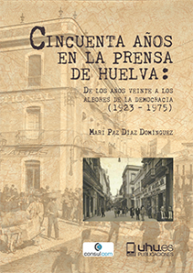 Cincuenta años en la prensa de Huelva: de los años veinte a los albores de la democracia (1923 – 1975)